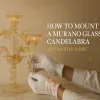 How to Mount a Murano Glass Candelabra Step-by-Step Guide